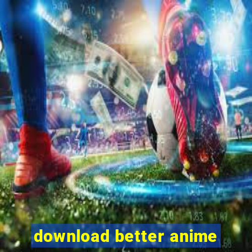 download better anime