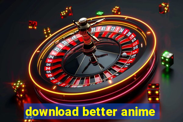 download better anime