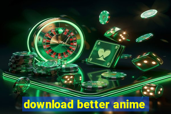 download better anime