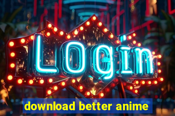 download better anime