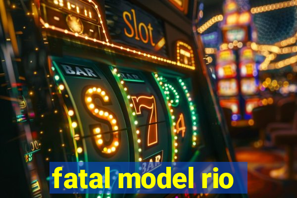 fatal model rio