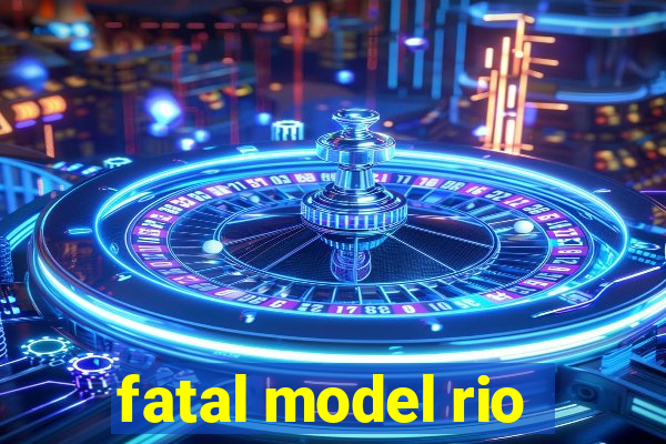 fatal model rio