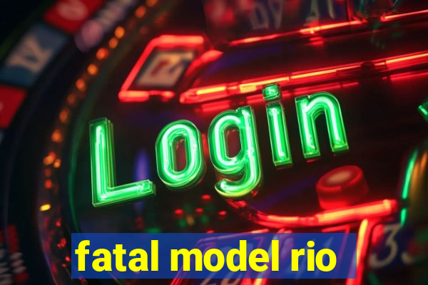 fatal model rio