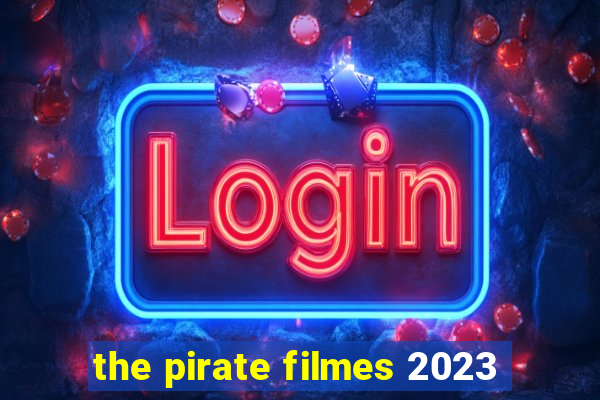 the pirate filmes 2023