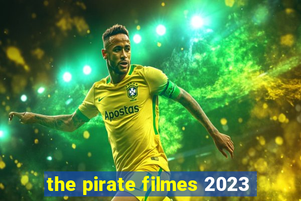 the pirate filmes 2023