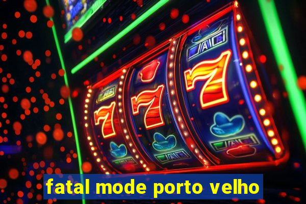 fatal mode porto velho