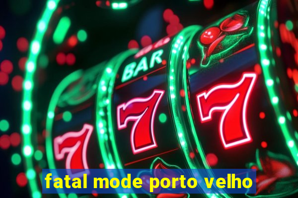 fatal mode porto velho