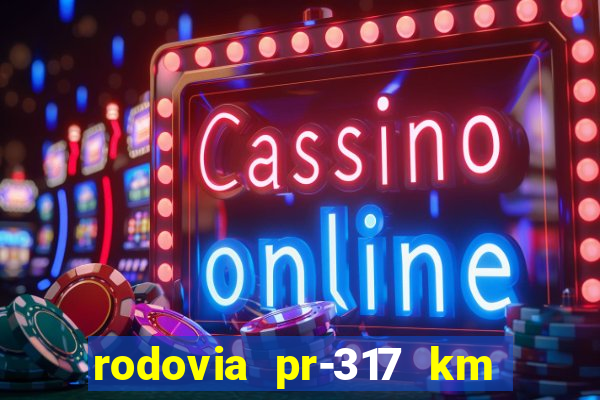 rodovia pr-317 km 155 onde fica