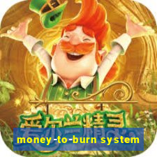 money-to-burn system