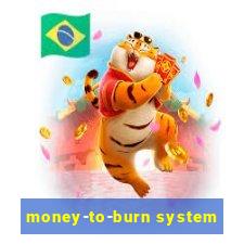 money-to-burn system