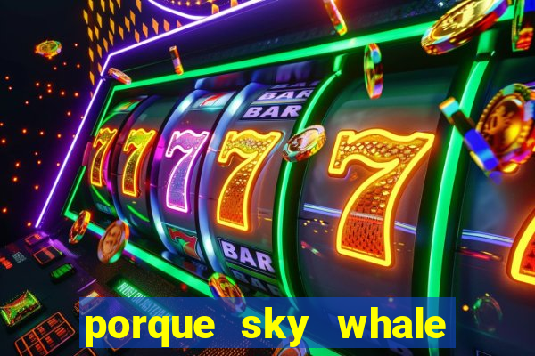 porque sky whale saiu da play store