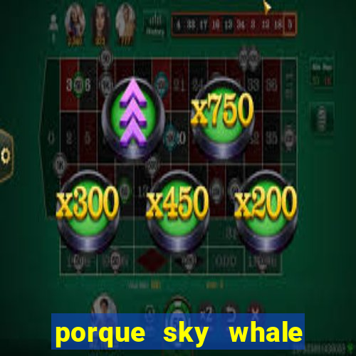 porque sky whale saiu da play store