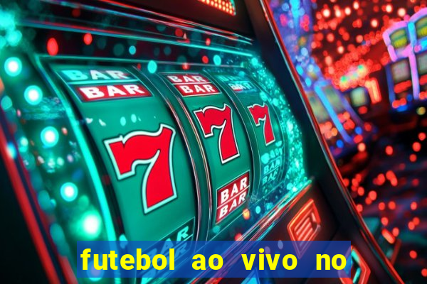 futebol ao vivo no celular futemax