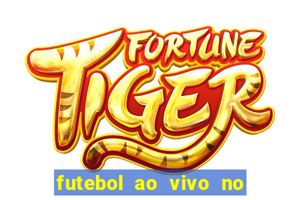 futebol ao vivo no celular futemax