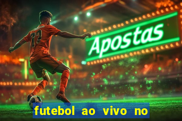 futebol ao vivo no celular futemax