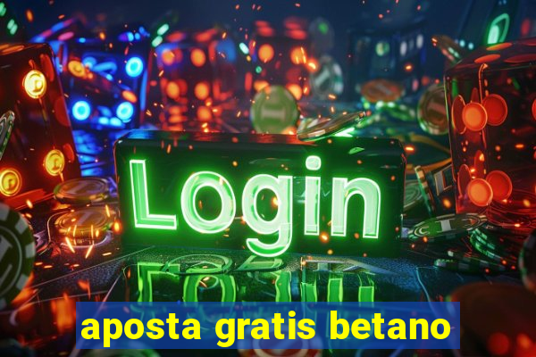 aposta gratis betano