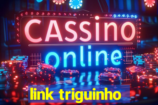 link triguinho