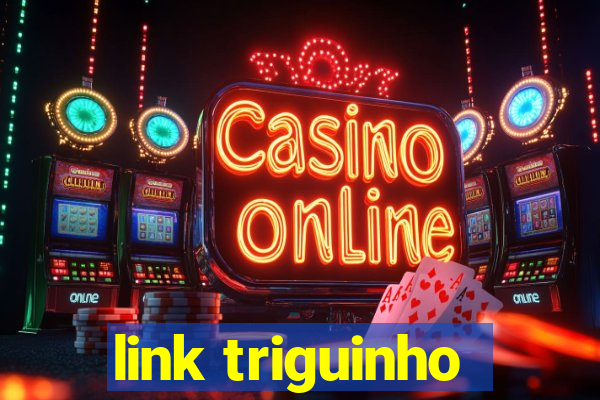 link triguinho