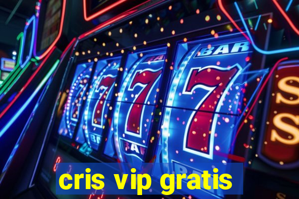 cris vip gratis