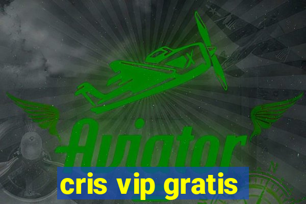 cris vip gratis