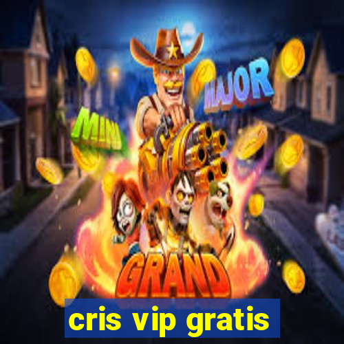 cris vip gratis