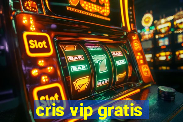 cris vip gratis