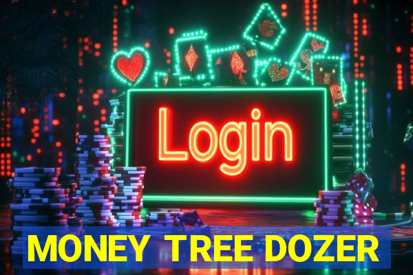 MONEY TREE DOZER