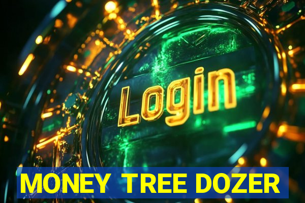 MONEY TREE DOZER