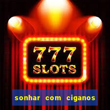 sonhar com ciganos jogo do bicho