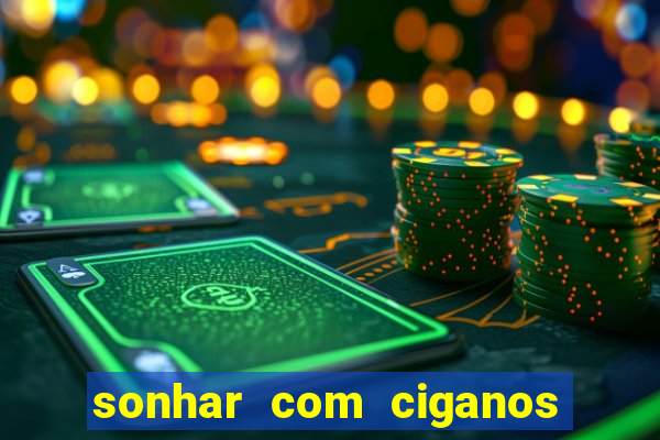 sonhar com ciganos jogo do bicho