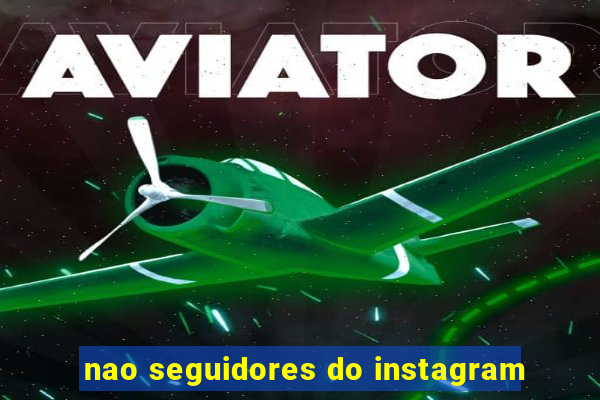 nao seguidores do instagram