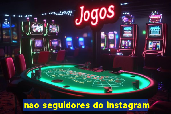 nao seguidores do instagram