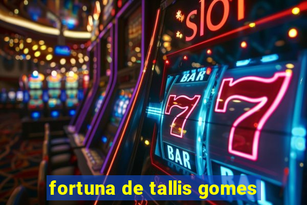 fortuna de tallis gomes