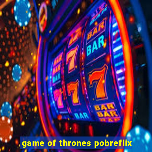 game of thrones pobreflix