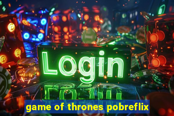 game of thrones pobreflix