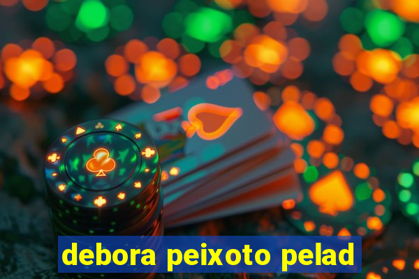 debora peixoto pelad