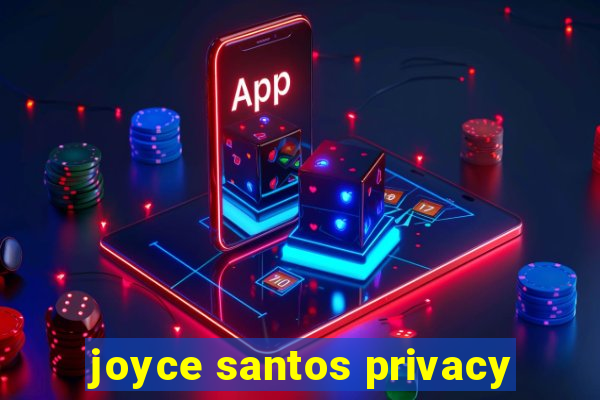 joyce santos privacy