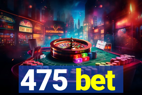 475 bet