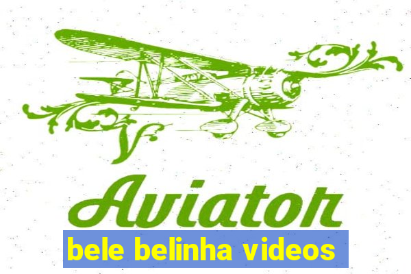 bele belinha videos