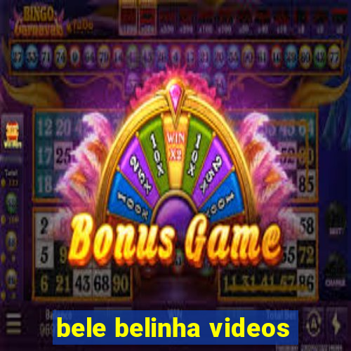 bele belinha videos