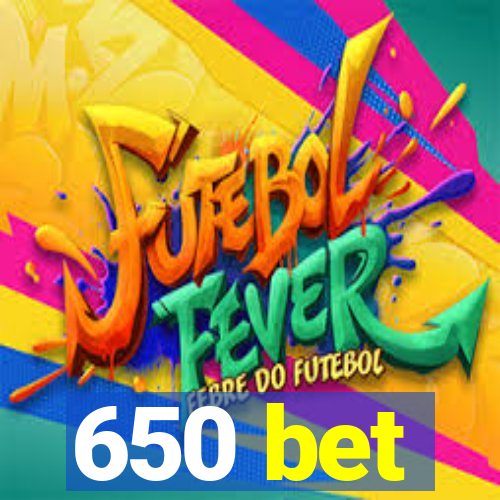 650 bet