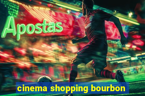 cinema shopping bourbon