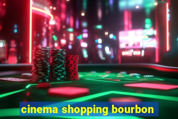 cinema shopping bourbon