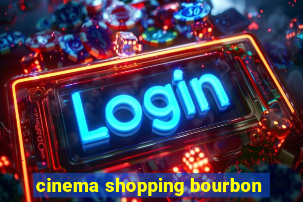 cinema shopping bourbon