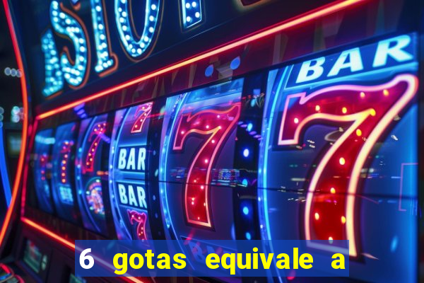 6 gotas equivale a quantos ml