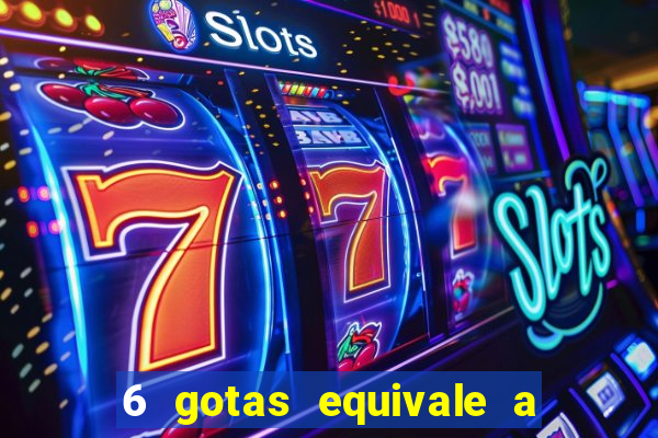 6 gotas equivale a quantos ml