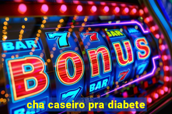 cha caseiro pra diabete