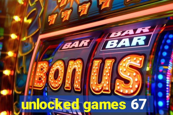 unlocked games 67