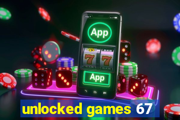 unlocked games 67