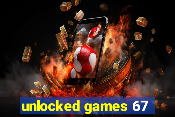 unlocked games 67